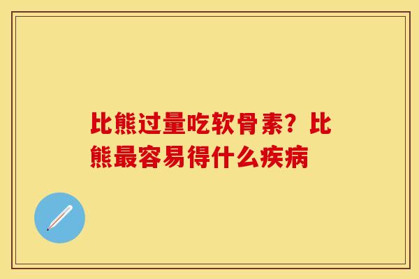 比熊过量吃软骨素？比熊最容易得什么疾病