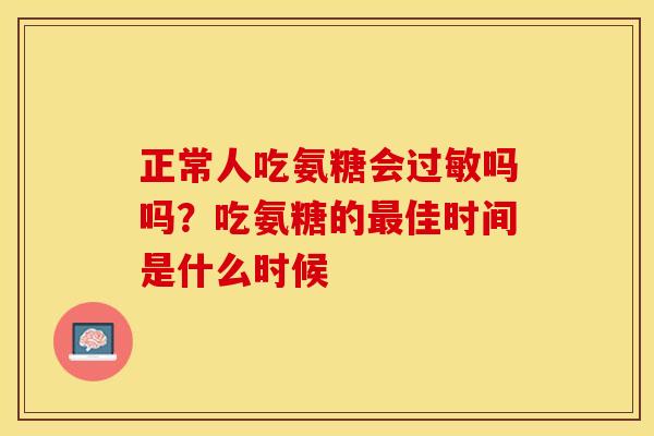 正常人吃氨糖会过敏吗吗？吃氨糖的最佳时间是什么时候