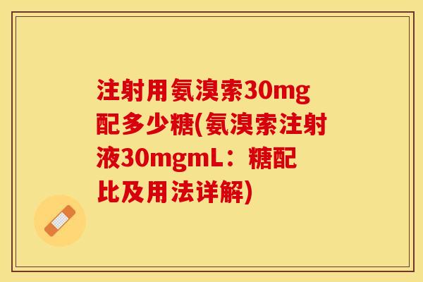 注射用氨溴索30mg配多少糖(氨溴索注射液30mgmL：糖配比及用法详解)