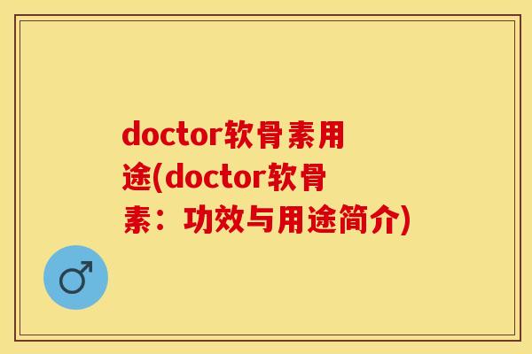 doctor软骨素用途(doctor软骨素：功效与用途简介)