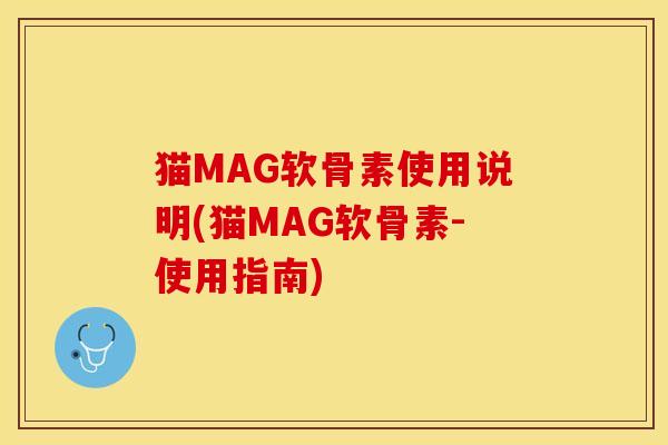 猫MAG软骨素使用说明(猫MAG软骨素-使用指南)