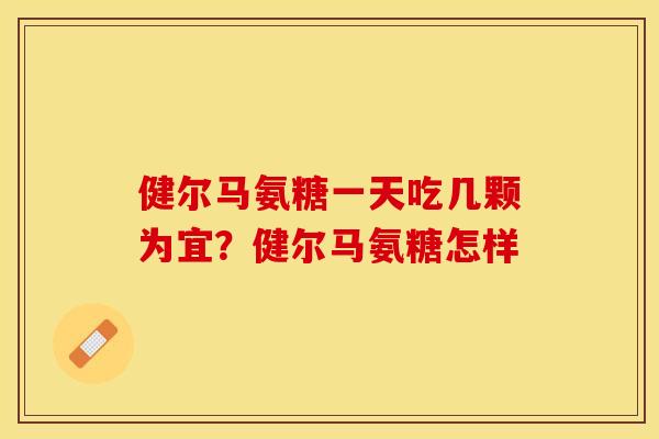 健尔马氨糖一天吃几颗为宜？健尔马氨糖怎样