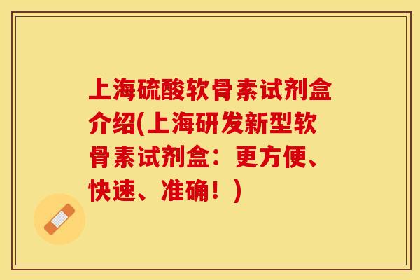 上海硫酸软骨素试剂盒介绍(上海研发新型软骨素试剂盒：更方便、快速、准确！)