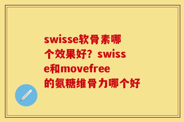 swisse软骨素哪个效果好？swisse和movefree的氨糖维骨力哪个好