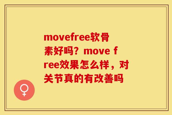 movefree软骨素好吗？move free效果怎么样，对关节真的有改善吗