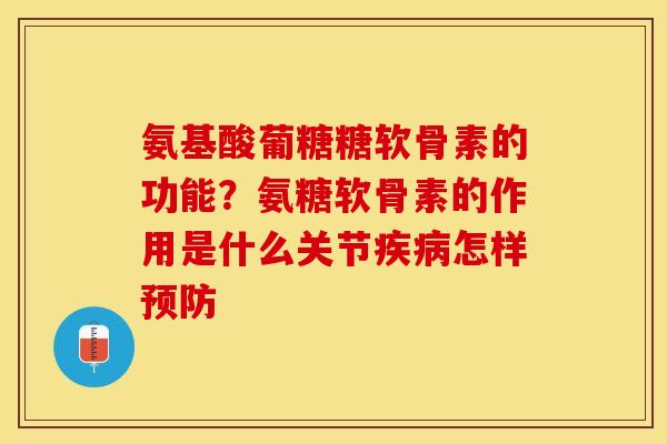 氨基酸葡糖糖软骨素的功能？氨糖软骨素的作用是什么关节疾病怎样预防