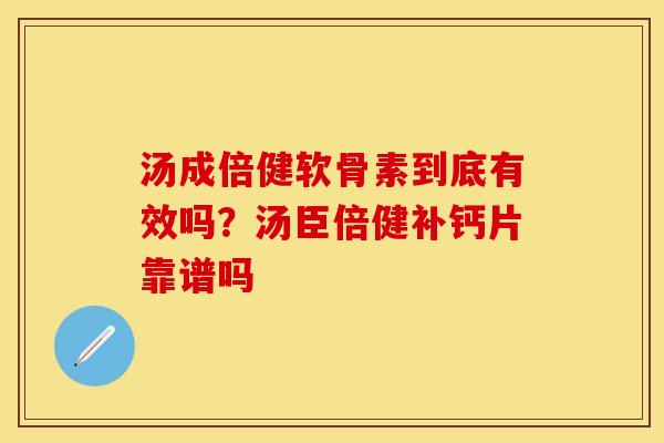 汤成倍健软骨素到底有效吗？汤臣倍健补钙片靠谱吗