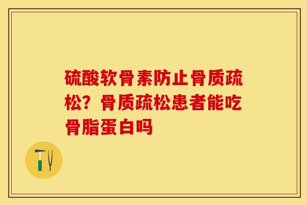 硫酸软骨素防止骨质疏松？骨质疏松患者能吃骨脂蛋白吗