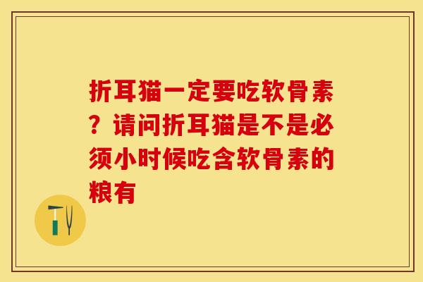 折耳猫一定要吃软骨素？请问折耳猫是不是必须小时候吃含软骨素的粮有