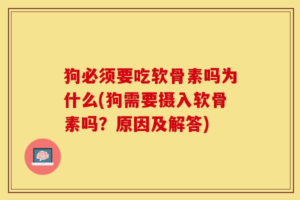 狗必须要吃软骨素吗为什么(狗需要摄入软骨素吗？原因及解答)