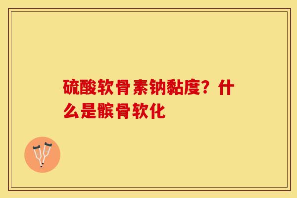 硫酸软骨素钠黏度？什么是髌骨软化
