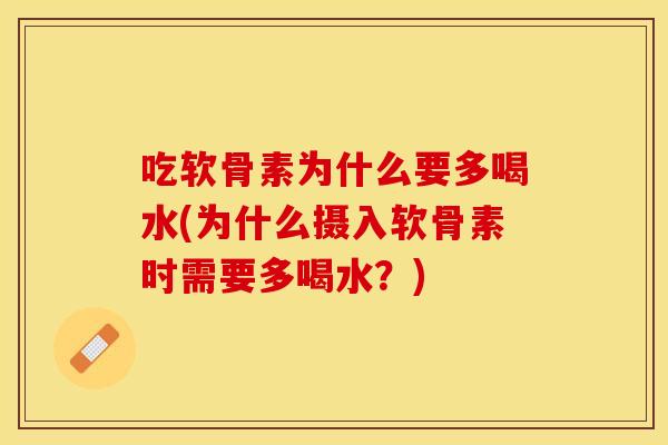 吃软骨素为什么要多喝水(为什么摄入软骨素时需要多喝水？)