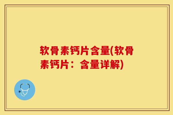 软骨素钙片含量(软骨素钙片：含量详解)