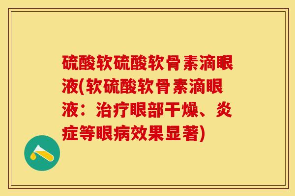硫酸软硫酸软骨素滴眼液(软硫酸软骨素滴眼液：治疗眼部干燥、炎症等眼病效果显著)