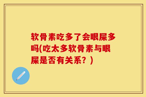 软骨素吃多了会眼屎多吗(吃太多软骨素与眼屎是否有关系？)