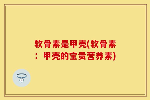 软骨素是甲壳(软骨素：甲壳的宝贵营养素)