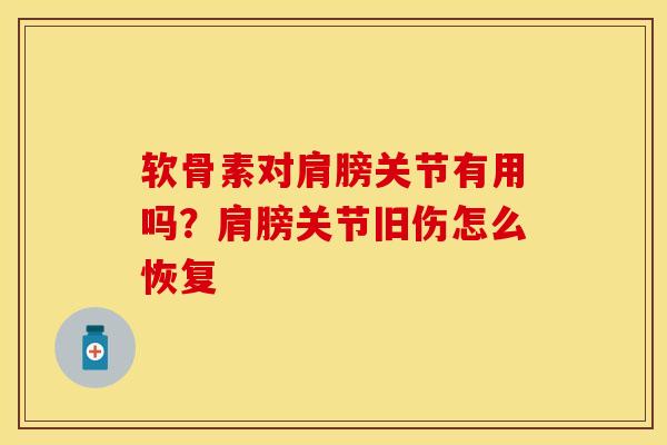 软骨素对肩膀关节有用吗？肩膀关节旧伤怎么恢复