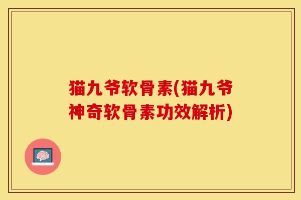 猫九爷软骨素(猫九爷神奇软骨素功效解析)