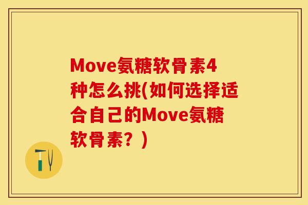 Move氨糖软骨素4种怎么挑(如何选择适合自己的Move氨糖软骨素？)