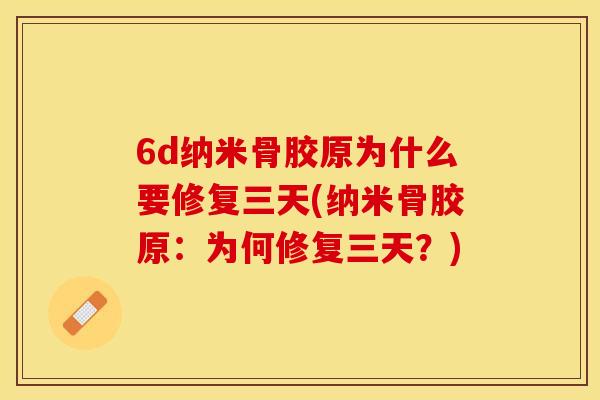 6d纳米骨胶原为什么要修复三天(纳米骨胶原：为何修复三天？)