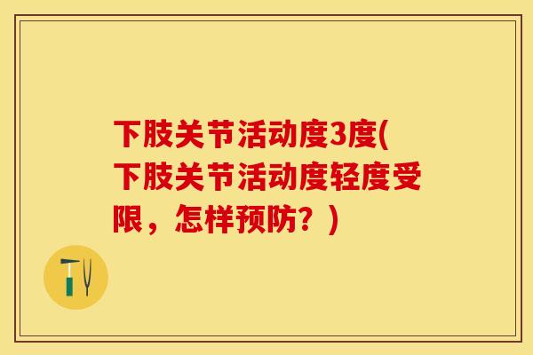 下肢关节活动度3度(下肢关节活动度轻度受限，怎样预防？)
