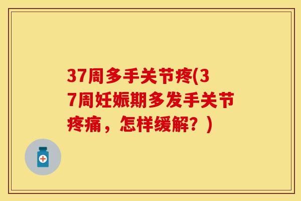 37周多手关节疼(37周妊娠期多发手关节疼痛，怎样缓解？)