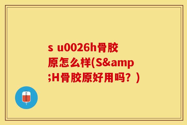 s u0026h骨胶原怎么样(S&H骨胶原好用吗？)