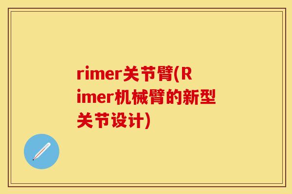 rimer关节臂(Rimer机械臂的新型关节设计)