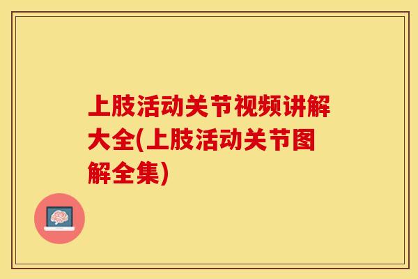 上肢活动关节视频讲解大全(上肢活动关节图解全集)
