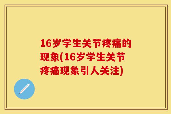 16岁学生关节疼痛的现象(16岁学生关节疼痛现象引人关注)