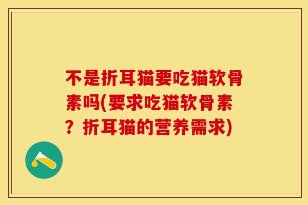 不是折耳猫要吃猫软骨素吗(要求吃猫软骨素？折耳猫的营养需求)