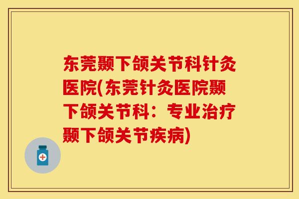 东莞颞下颌关节科针灸医院(东莞针灸医院颞下颌关节科：专业治疗颞下颌关节疾病)