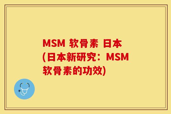 MSM 软骨素 日本(日本新研究：MSM软骨素的功效)