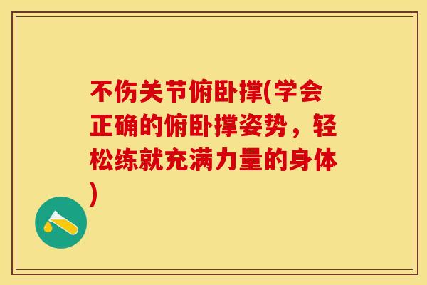 不伤关节俯卧撑(学会正确的俯卧撑姿势，轻松练就充满力量的身体)