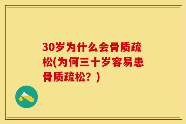 30岁为什么会骨质疏松(为何三十岁容易患骨质疏松？)