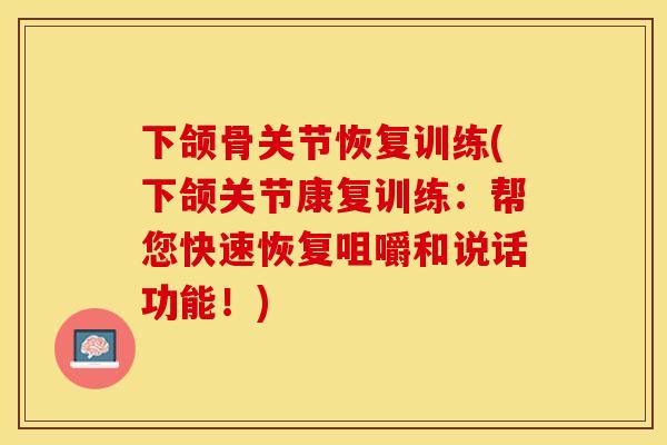 下颌骨关节恢复训练(下颌关节康复训练：帮您快速恢复咀嚼和说话功能！)