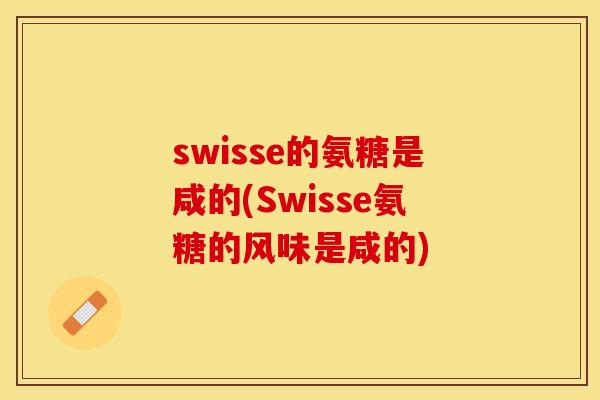 swisse的氨糖是咸的(Swisse氨糖的风味是咸的)