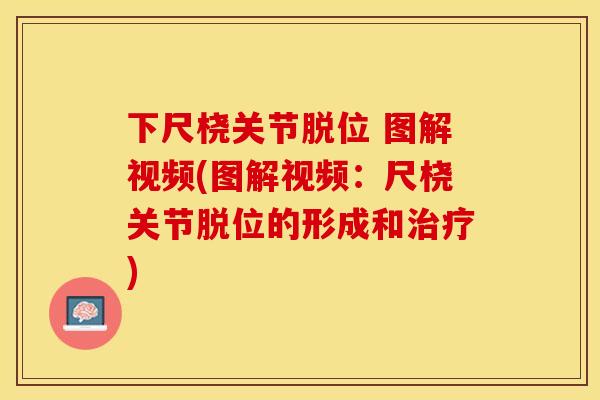 下尺桡关节脱位 图解视频(图解视频：尺桡关节脱位的形成和治疗)