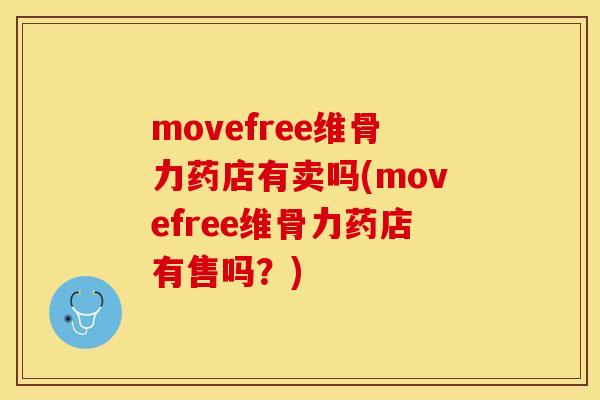 movefree维骨力药店有卖吗(movefree维骨力药店有售吗？)