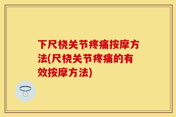 下尺桡关节疼痛按摩方法(尺桡关节疼痛的有效按摩方法)