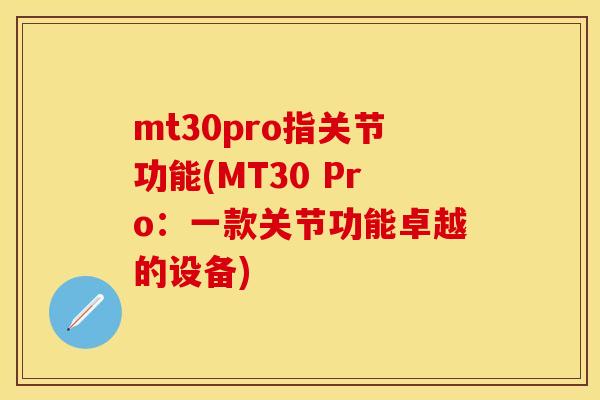 mt30pro指关节功能(MT30 Pro：一款关节功能卓越的设备)