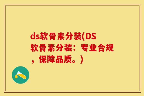 ds软骨素分装(DS软骨素分装：专业合规，保障品质。)