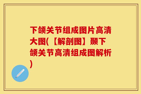 下颌关节组成图片高清大图(【解剖图】颞下颌关节高清组成图解析)