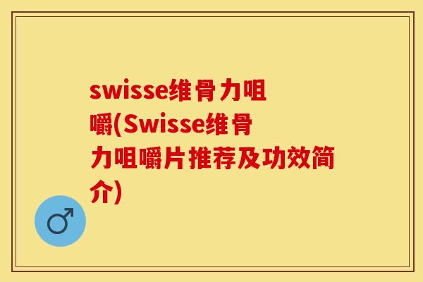 swisse维骨力咀嚼(Swisse维骨力咀嚼片推荐及功效简介)