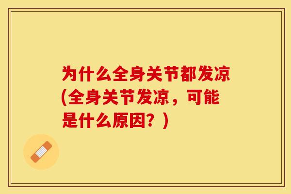 为什么全身关节都发凉(全身关节发凉，可能是什么原因？)