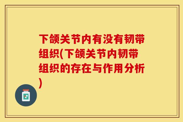 下颌关节内有没有韧带组织(下颌关节内韧带组织的存在与作用分析)