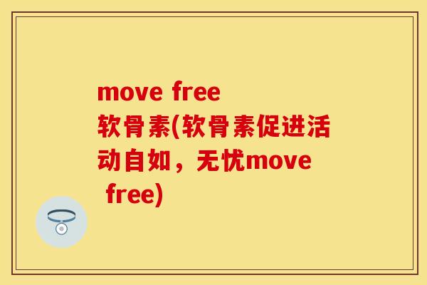 move free 软骨素(软骨素促进活动自如，无忧move free)
