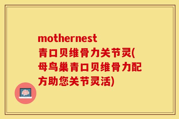 mothernest青口贝维骨力关节灵(母鸟巢青口贝维骨力配方助您关节灵活)