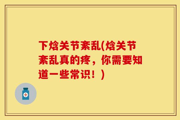 下焓关节紊乱(焓关节紊乱真的疼，你需要知道一些常识！)