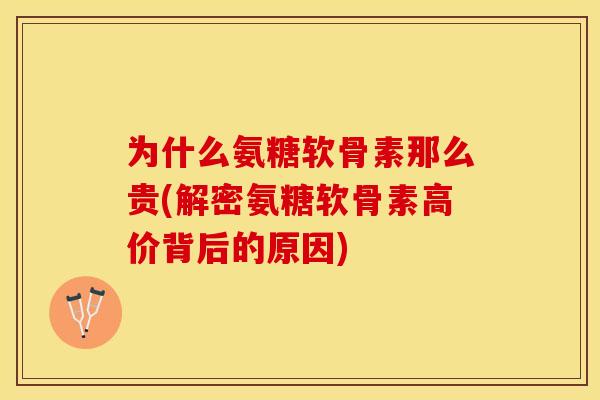 为什么氨糖软骨素那么贵(解密氨糖软骨素高价背后的原因)